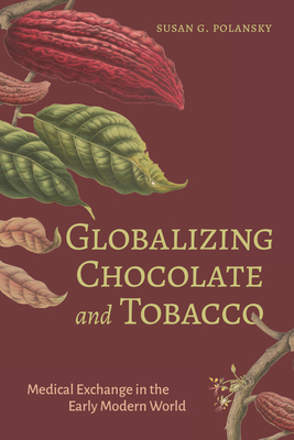 Coperta cărții 'Globalizing Chocolate and Tobacco: Medical Exchange in the Early Modern World - Susan G. Polansky'