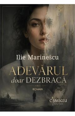 Coperta cărții 'Adevărul doar dezbracă - Ilie Marinescu'