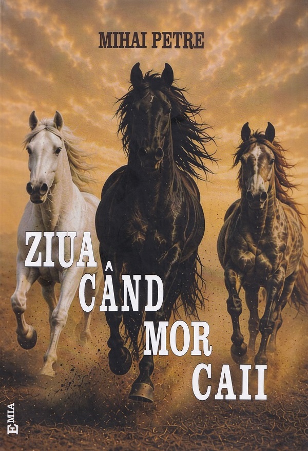 Coperta cărții 'Ziua când mor caii - Mihai Petre'