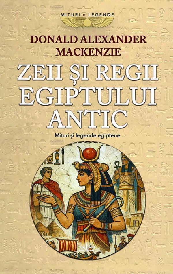 Coperta cărții 'Zeii și Regii Egiptului Antic. Mituri și legende egiptene - Donald Alexander Mackenzie'