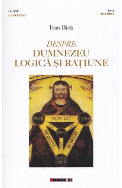 Coperta cărții 'Despre Dumnezeu, logică și rațiune - Ioan Biriș'