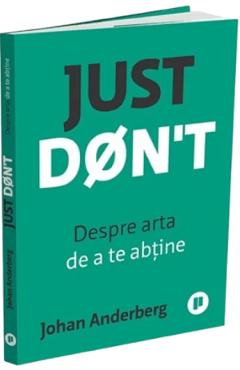 Coperta cărții 'Just Don't. Despre arta de a te abține - Johan Anderberg'