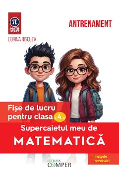 Coperta cărții 'Supercaietul meu de matematică - Clasa 4 - Fișe de lucru - Dorina Rișcuța'