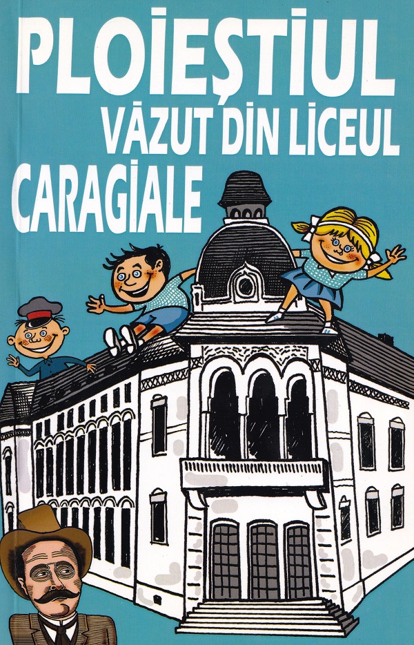 Coperta cărții 'Ploieștiul văzut din liceul „Caragiale” - Marius Bâzu, Liviu Brandabur, Constantin Ciobanu'