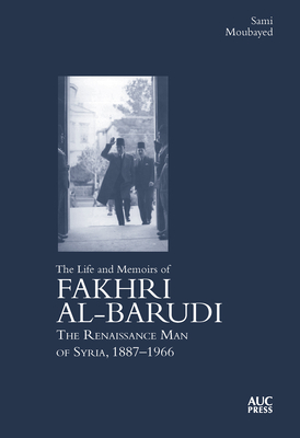 Coperta cărții 'The Life and Memoirs of Fakhri Al-Barudi: The Renaissance Man of Syria, 1887-1966 - Sami Moubayed'