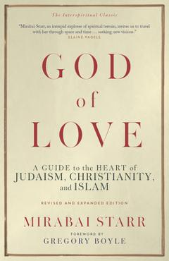 Coperta cărții 'God of Love: A Guide to the Heart of Judaism, Christianity, and Islam--Revised and Expanded Edition - Mirabai Starr'