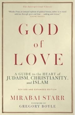 God of Love: A Guide to the Heart of Judaism, Christianity, and Islam--Revised and Expanded Edition - Mirabai Starr