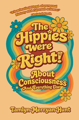 Coperta cărții 'The Hippies Were Right!: About Consciousness and Everything Else - Tamlyn Merryan Hunt'