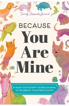 Coperta cărții 'Because You Are Mine: A Hear Your Story(r) Guided Journal to Celebrate Your Precious Pet - Jeffrey Mason'