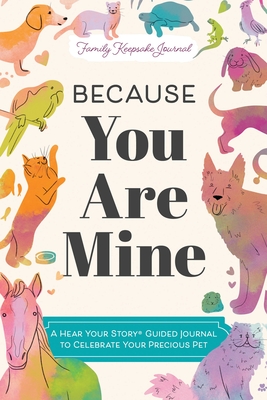 Coperta cărții 'Because You Are Mine: A Hear Your Story(r) Guided Journal to Celebrate Your Precious Pet - Jeffrey Mason'