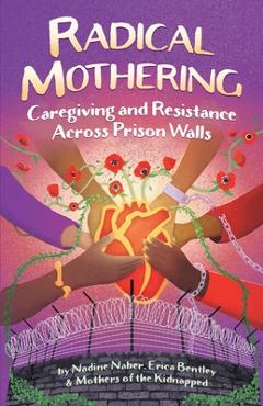 Coperta cărții 'Radical Mothering: Caregiving and Resistance Across Prison Walls - Nadine Naber'