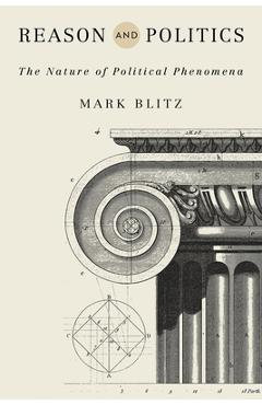 Coperta cărții 'Reason and Politics: The Nature of Political Phenomena - Mark Blitz'