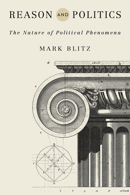 Coperta cărții 'Reason and Politics: The Nature of Political Phenomena - Mark Blitz'