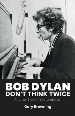 Coperta cărții 'Bob Dylan - Don't Think Twice: Another Side of Interpretation - Gary Browning'
