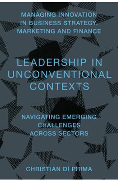 Coperta cărții 'Leadership in Unconventional Contexts: Navigating Emerging Challenges Across Sectors - Christian Di Prima'
