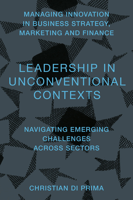Coperta cărții 'Leadership in Unconventional Contexts: Navigating Emerging Challenges Across Sectors - Christian Di Prima'