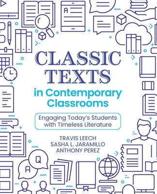 Coperta cărții 'Classic Texts in Contemporary Classrooms: Engaging Today's Students with Timeless Literature - Travis Leech'