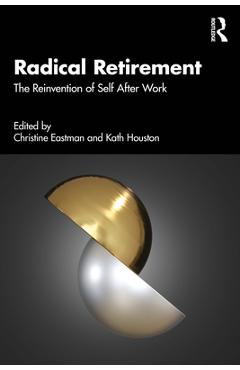 Coperta cărții 'Radical Retirement: The Reinvention of Self After Work - Christine Eastman'