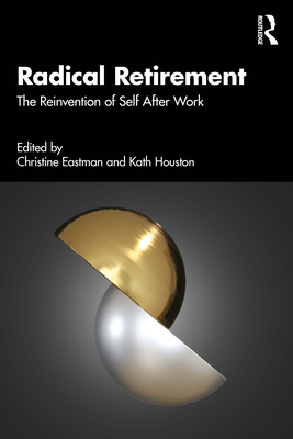 Coperta cărții 'Radical Retirement: The Reinvention of Self After Work - Christine Eastman'