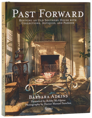 Coperta cărții 'Past Forward: Reviving an Old Southern House with Collections, Antiques, and Passion - Barbara Adkins'