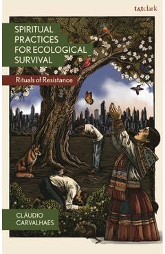 Coperta cărții 'Spiritual Practices for Ecological Survival: Rituals of Resistance - Cláudio Carvalhaes'
