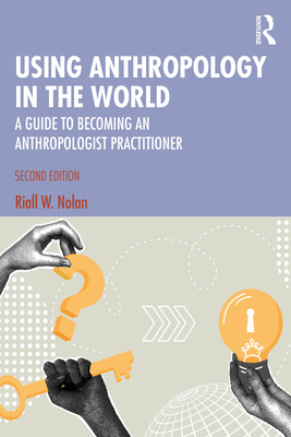 Coperta cărții 'Using Anthropology in the World: A Guide to Becoming an Anthropologist Practitioner - Riall W. Nolan'