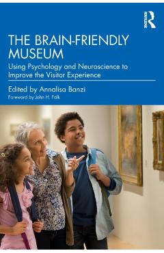 The Brain-Friendly Museum: Using Psychology and Neuroscience to Improve the Visitor Experience - Annalisa Banzi