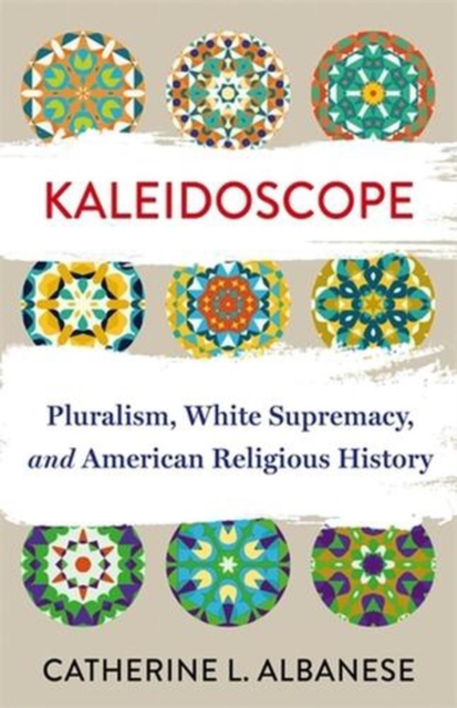 Coperta cărții 'Kaleidoscope: Pluralism, White Supremacy, and American Religious History - Catherine Albanese'
