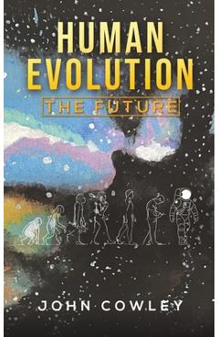 Coperta cărții 'Human Evolution - The Future - John Cowley'