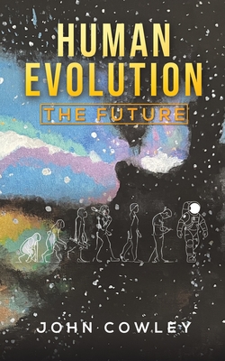 Coperta cărții 'Human Evolution - The Future - John Cowley'