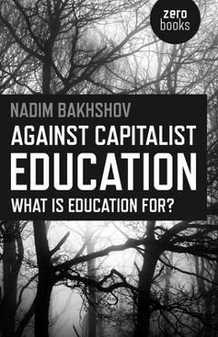 Coperta cărții 'Against Capitalist Education - Nadim Bakhshov'