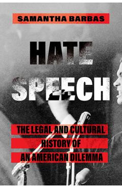 Coperta cărții 'Hate Speech: The Legal and Cultural History of an American Dilemma - Samantha Barbas'
