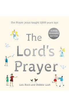Coperta cărții 'The Lord's Prayer: The Prayer Jesus Taught 2,000 Years Ago: Super-Readable Edition - Lois Rock Lois Rock'