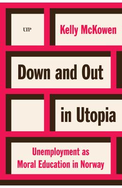 Coperta cărții 'Down and Out in Utopia: Unemployment as Moral Education in Norway - Kelly Mckowen'