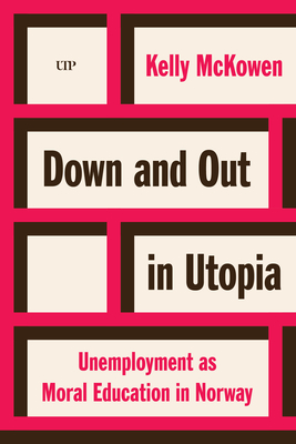 Coperta cărții 'Down and Out in Utopia: Unemployment as Moral Education in Norway - Kelly Mckowen'