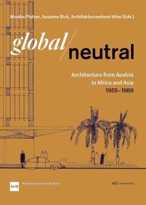 Coperta cărții 'Global--Neutral: Architecture from Austria in Africa and Asia 1955-1989 - Monika Platzer'