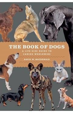 Coperta cărții 'The Book of Dogs: A Life-Size Guide to Canids Worldwide - David W. Macdonald'