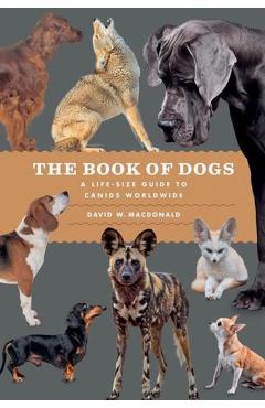 The Book of Dogs: A Life-Size Guide to Canids Worldwide - David W. Macdonald