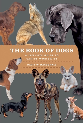 Coperta cărții 'The Book of Dogs: A Life-Size Guide to Canids Worldwide - David W. Macdonald'