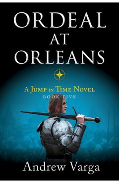 Coperta cărții 'Ordeal at Orleans: A Jump in Time Novel, Book Five - Andrew Varga'