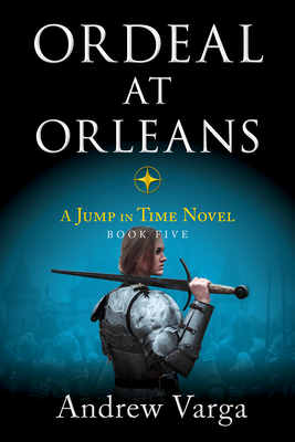 Coperta cărții 'Ordeal at Orleans: A Jump in Time Novel, Book Five - Andrew Varga'