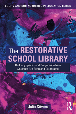 Coperta cărții 'The Restorative School Library: Building Spaces and Programs Where Students Are Seen and Celebrated - Julia Stivers'