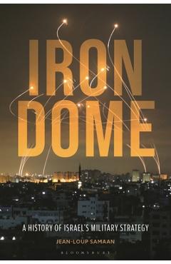 Coperta cărții 'Iron Dome: A History of Israel's Military Strategy - Jean-loup Samaan'