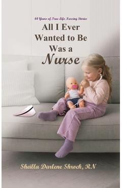 Coperta cărții 'All I Ever Wanted to Be Was a Nurse - Sheilla Darlene Shrock'
