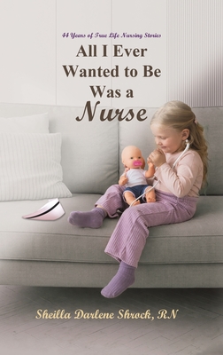 Coperta cărții 'All I Ever Wanted to Be Was a Nurse - Sheilla Darlene Shrock'
