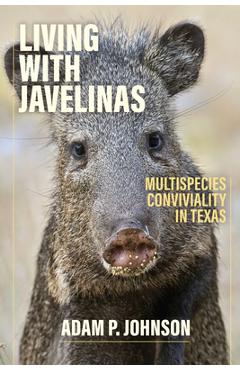 Living with Javelinas: Multispecies Conviviality in Texas - Adam P. Johnson