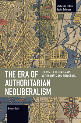 Coperta cărții 'The Era of Authoritarian Neoliberalism: The Rise of Technocrats, Nationalists and Autocrats - Ernesto Gallo'