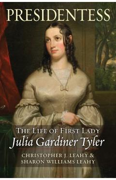 Coperta cărții 'Presidentess: The Life of First Lady Julia Gardiner Tyler - Christopher J. Leahy'