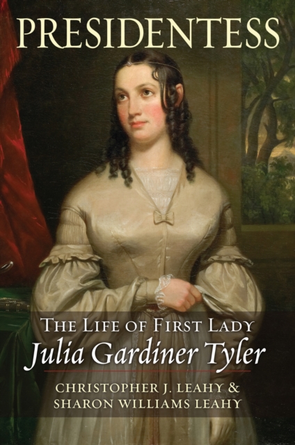 Coperta cărții 'Presidentess: The Life of First Lady Julia Gardiner Tyler - Christopher J. Leahy'