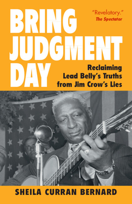 Coperta cărții 'Bring Judgment Day: Reclaiming Lead Belly's Truths from Jim Crow's Lies - Sheila Curran Bernard'
